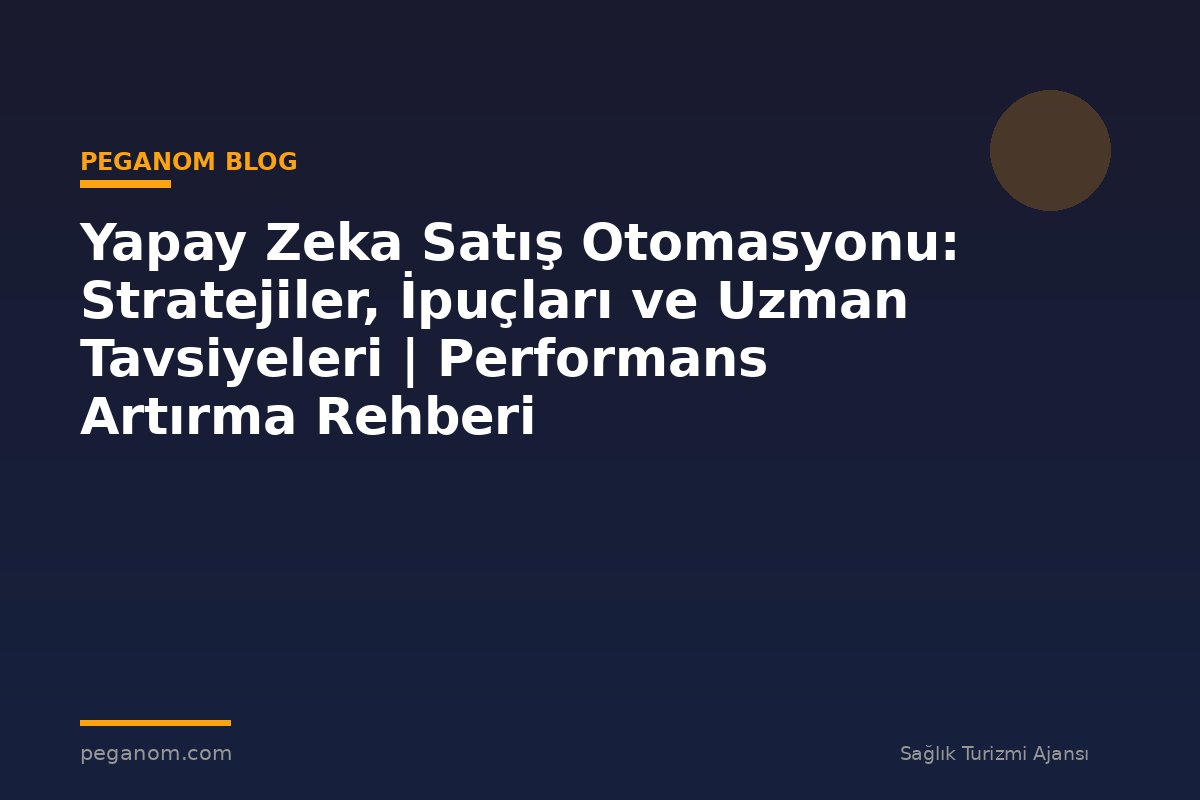 Yapay Zeka Satış Otomasyonu: Stratejiler, İpuçları ve Uzman Tavsiyeleri | Performans Artırma Rehberi
