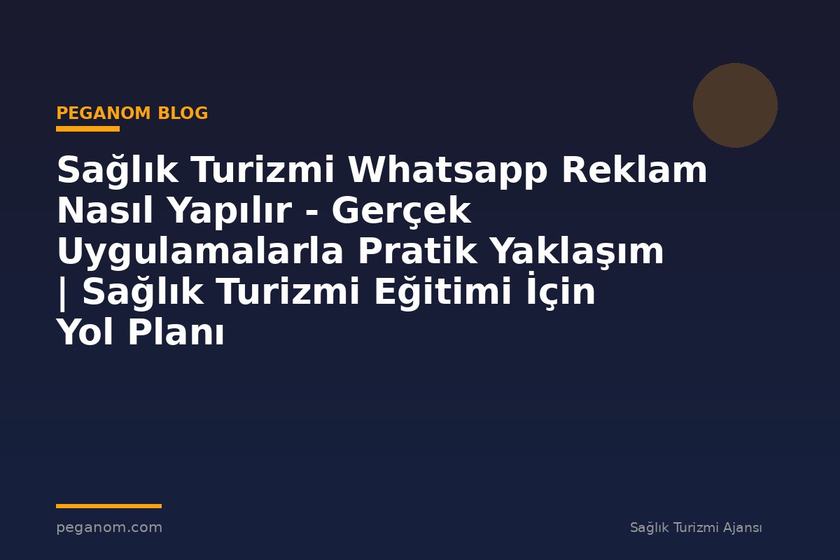 Sağlık Turizmi Whatsapp Reklam Nasıl Yapılır - Gerçek Uygulamalarla Pratik Yaklaşım | Sağlık Turizmi Eğitimi İçin Yol Planı