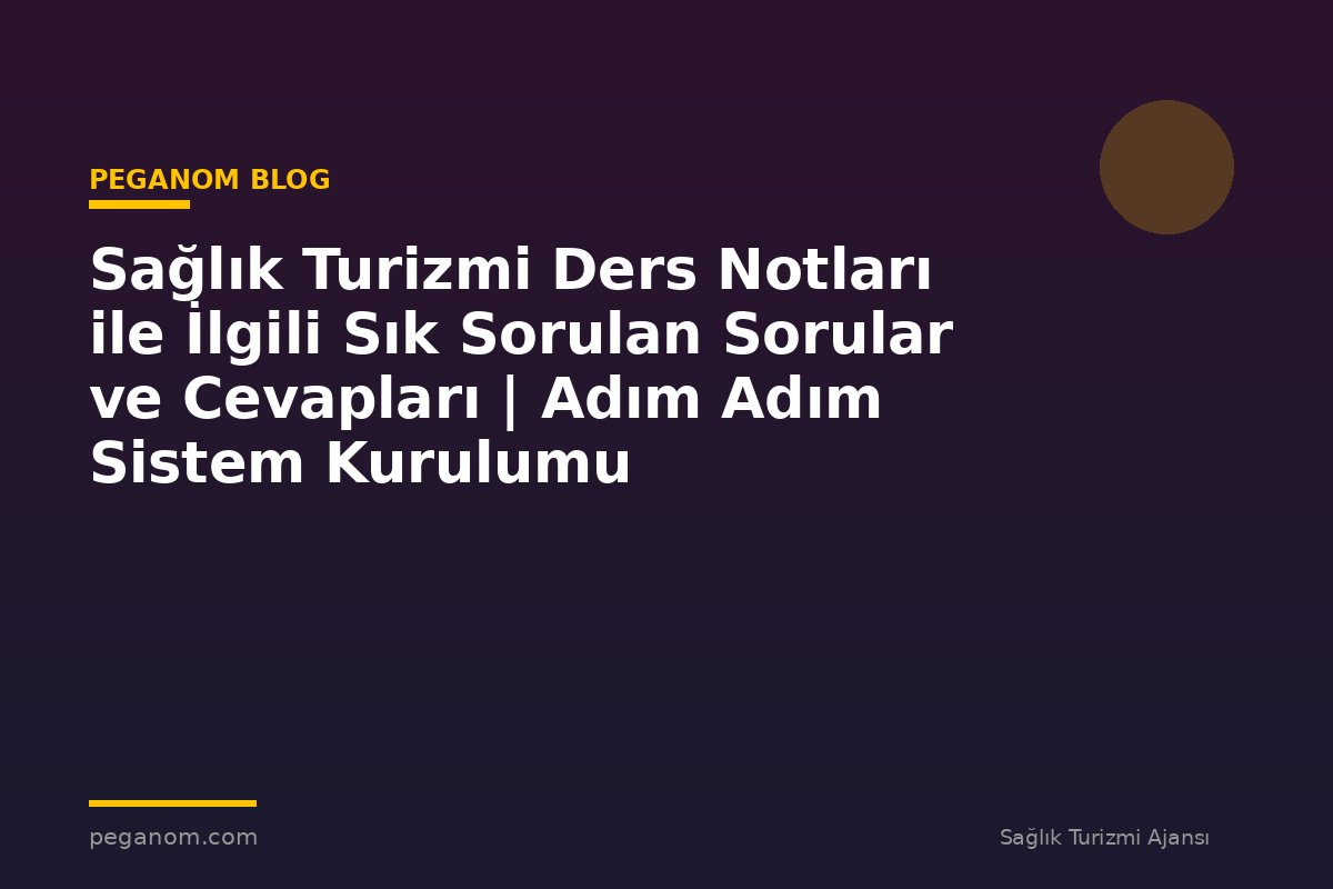 Sağlık Turizmi Ders Notları ile İlgili Sık Sorulan Sorular ve Cevapları | Adım Adım Sistem Kurulumu