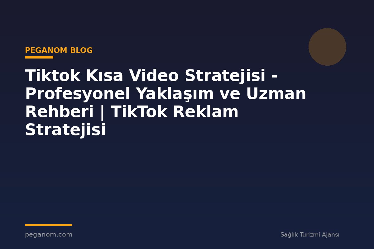 Tiktok Kısa Video Stratejisi - Profesyonel Yaklaşım ve Uzman Rehberi | TikTok Reklam Stratejisi