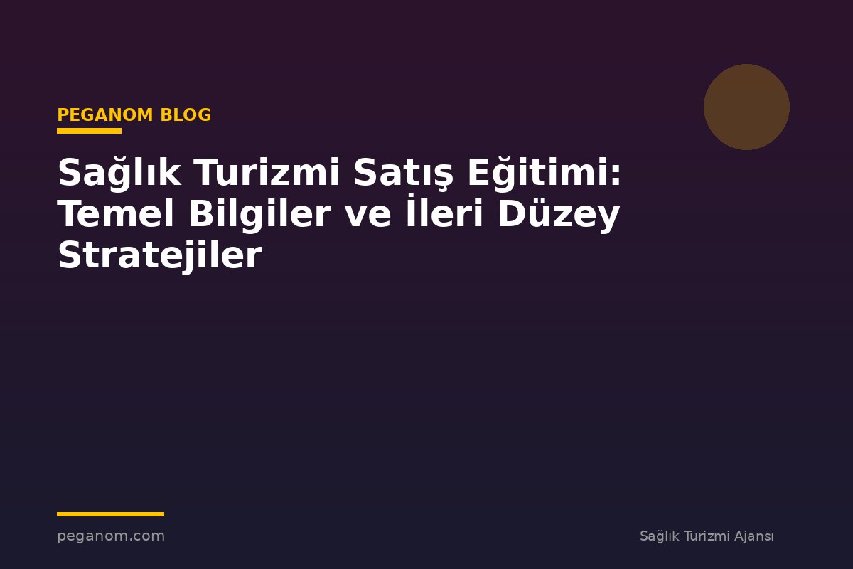 Sağlık Turizmi Satış Eğitimi: Temel Bilgiler ve İleri Düzey Stratejiler