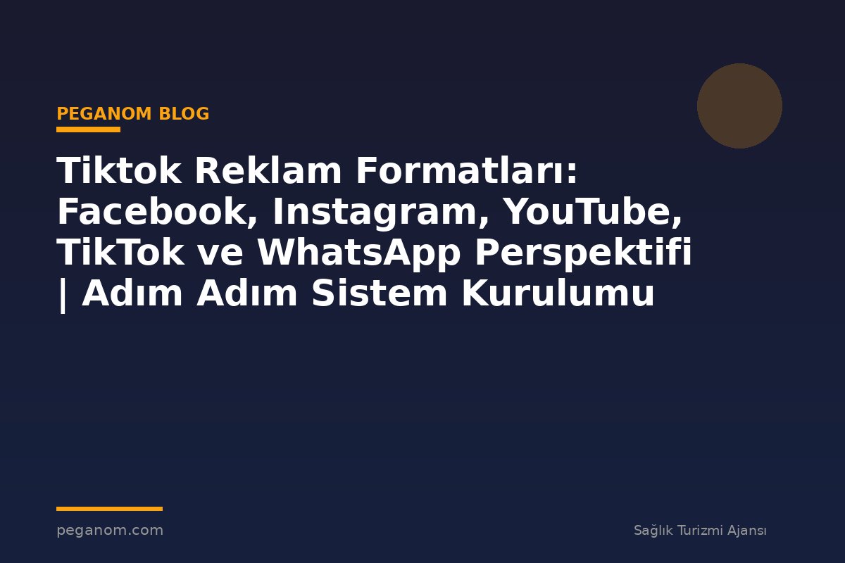 Tiktok Reklam Formatları: Facebook, Instagram, YouTube, TikTok ve WhatsApp Perspektifi | Adım Adım Sistem Kurulumu