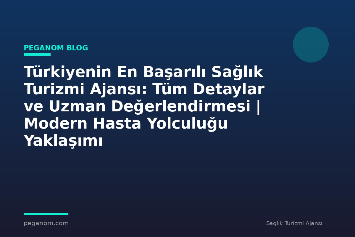 Türkiyenin En Başarılı Sağlık Turizmi Ajansı: Tüm Detaylar ve Uzman Değerlendirmesi | Modern Hasta Yolculuğu Yaklaşımı