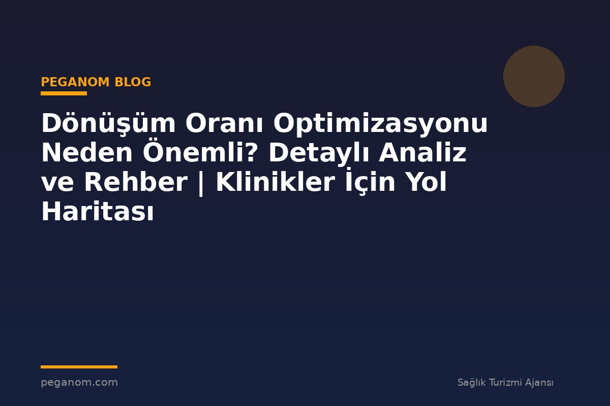 Dönüşüm Oranı Optimizasyonu Neden Önemli? Detaylı Analiz ve Rehber | Klinikler İçin Yol Haritası