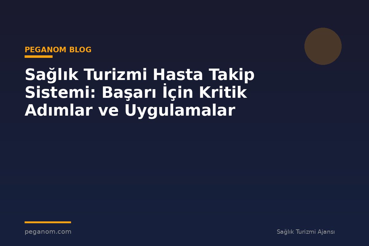 Sağlık Turizmi Hasta Takip Sistemi: Başarı İçin Kritik Adımlar ve Uygulamalar