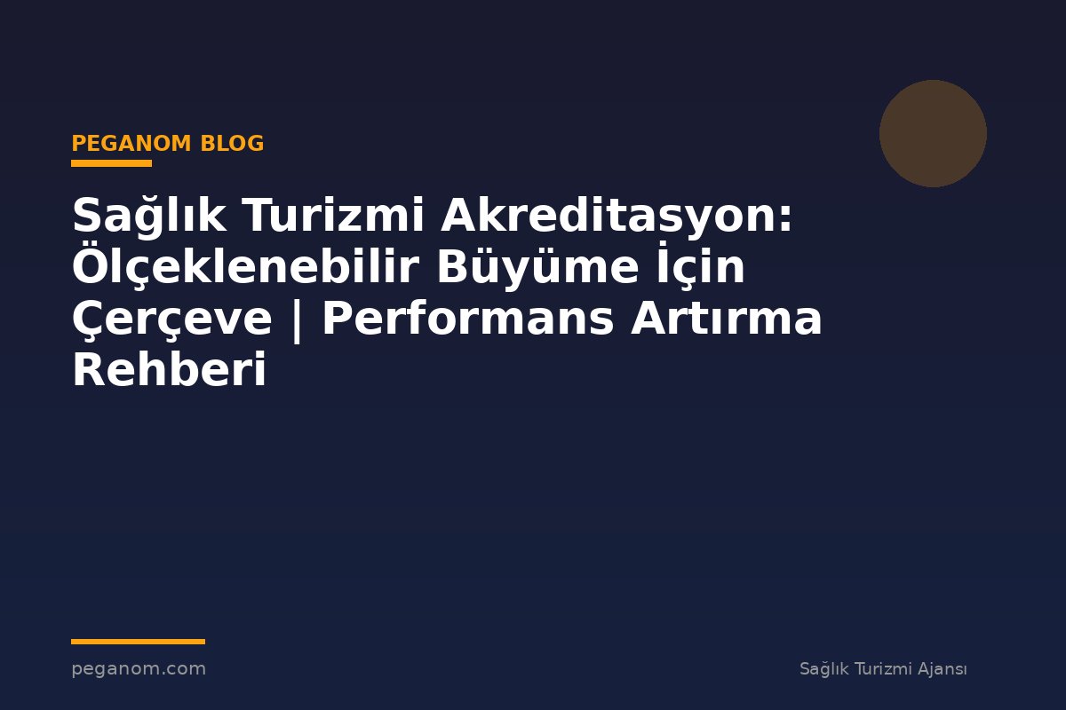 Sağlık Turizmi Akreditasyon: Ölçeklenebilir Büyüme İçin Çerçeve | Performans Artırma Rehberi