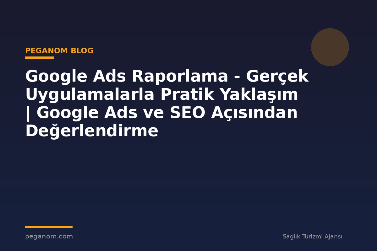Google Ads Raporlama - Gerçek Uygulamalarla Pratik Yaklaşım | Google Ads ve SEO Açısından Değerlendirme