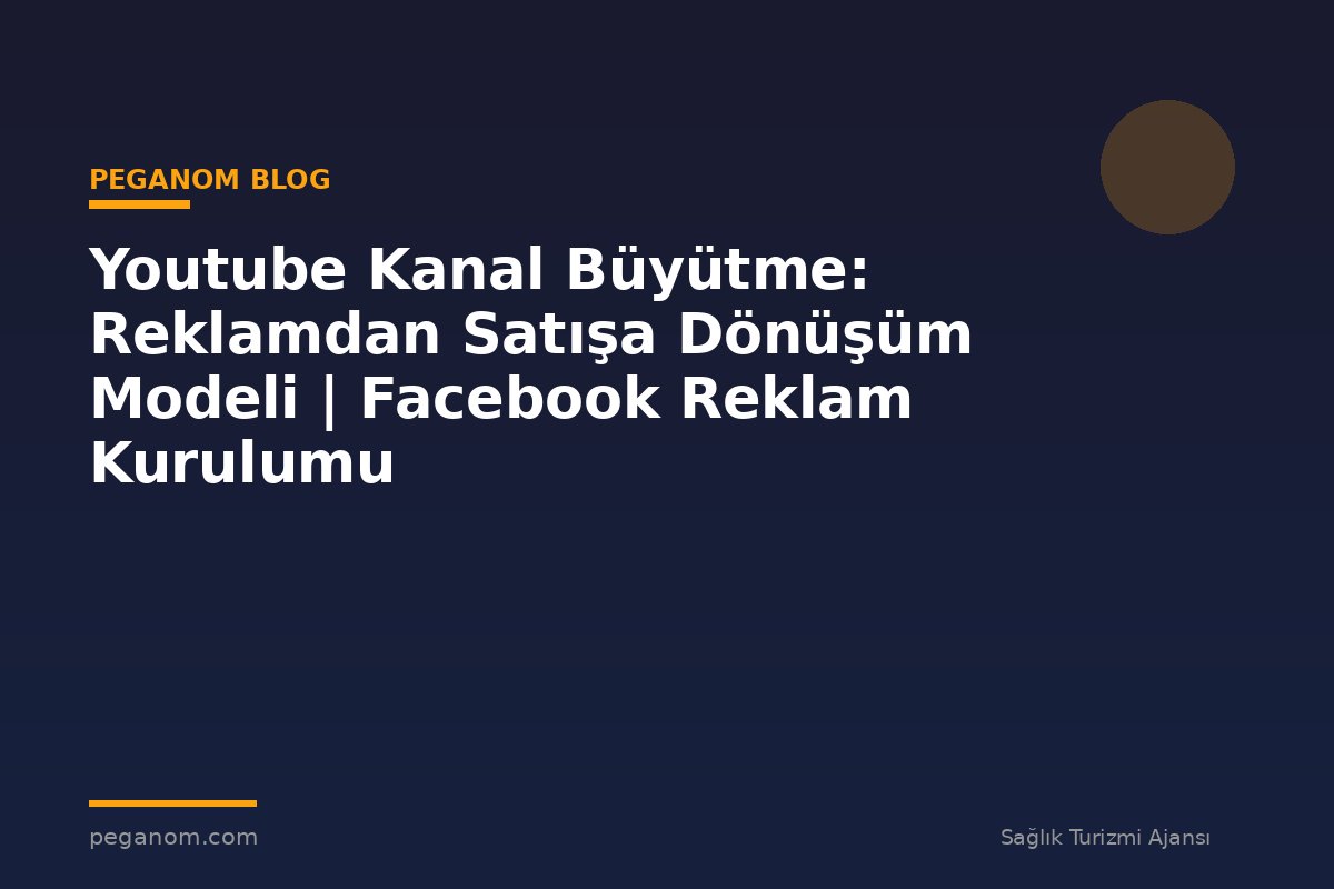 Youtube Kanal Büyütme: Reklamdan Satışa Dönüşüm Modeli | Facebook Reklam Kurulumu