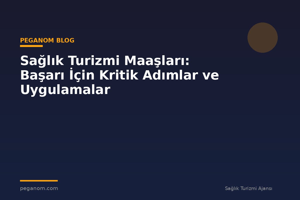 Sağlık Turizmi Maaşları: Başarı İçin Kritik Adımlar ve Uygulamalar