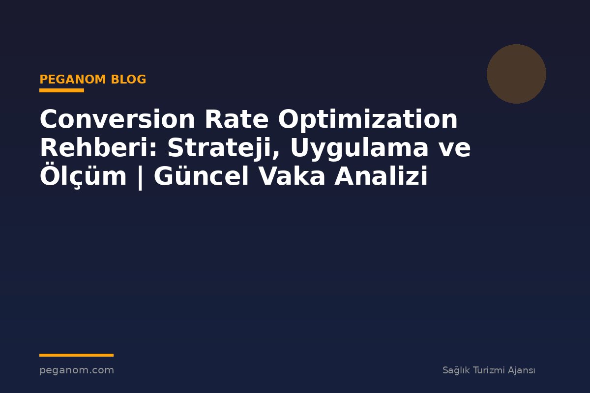 Conversion Rate Optimization Rehberi: Strateji, Uygulama ve Ölçüm | Güncel Vaka Analizi