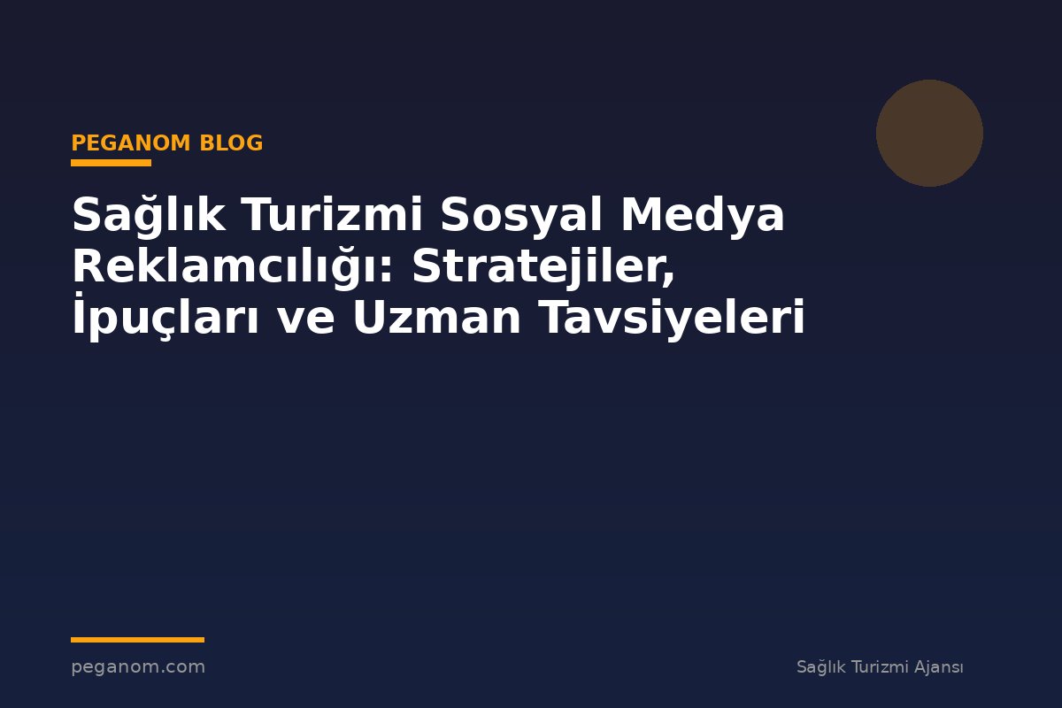 Sağlık Turizmi Sosyal Medya Reklamcılığı: Stratejiler, İpuçları ve Uzman Tavsiyeleri