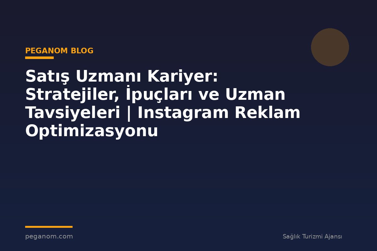 Satış Uzmanı Kariyer: Stratejiler, İpuçları ve Uzman Tavsiyeleri | Instagram Reklam Optimizasyonu