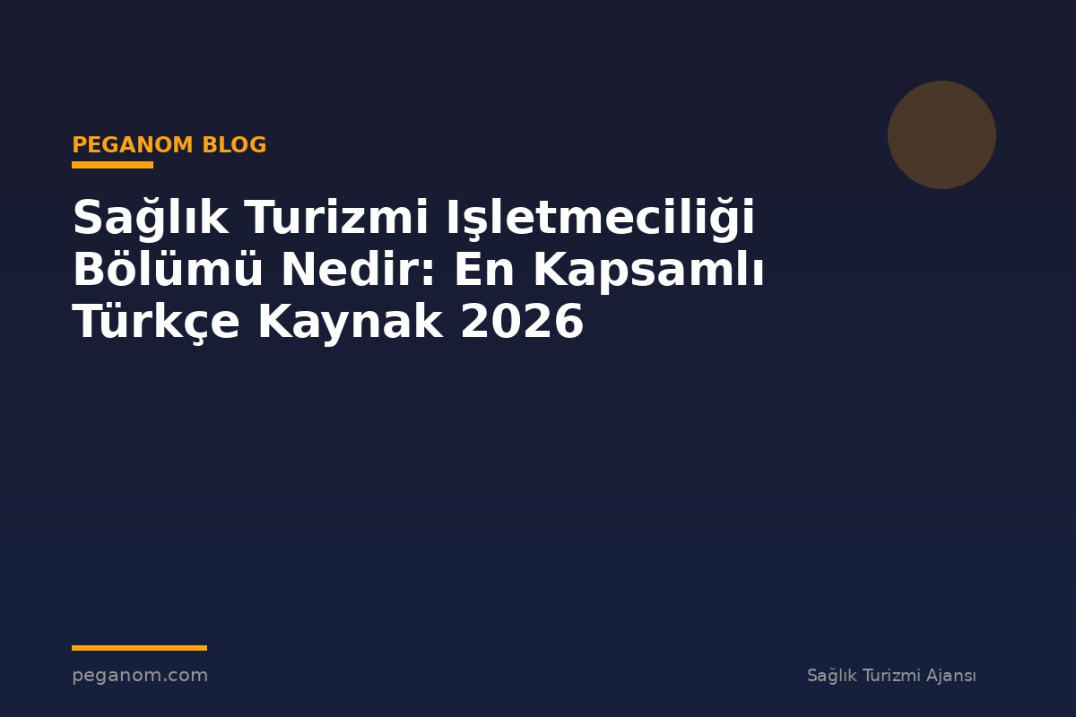 Sağlık Turizmi Işletmeciliği Bölümü Nedir: En Kapsamlı Türkçe Kaynak 2026