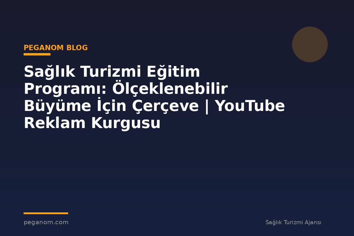 Sağlık Turizmi Eğitim Programı: Ölçeklenebilir Büyüme İçin Çerçeve | YouTube Reklam Kurgusu