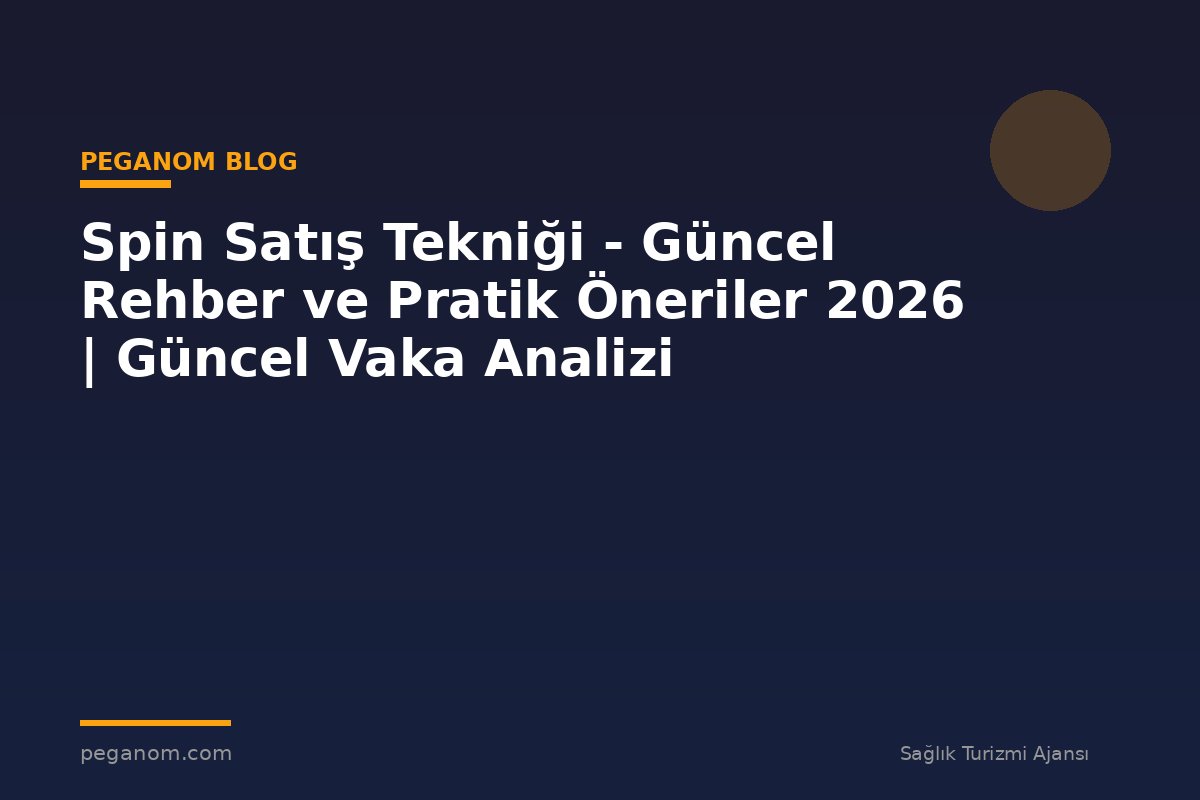 Spin Satış Tekniği - Güncel Rehber ve Pratik Öneriler 2026 | Güncel Vaka Analizi