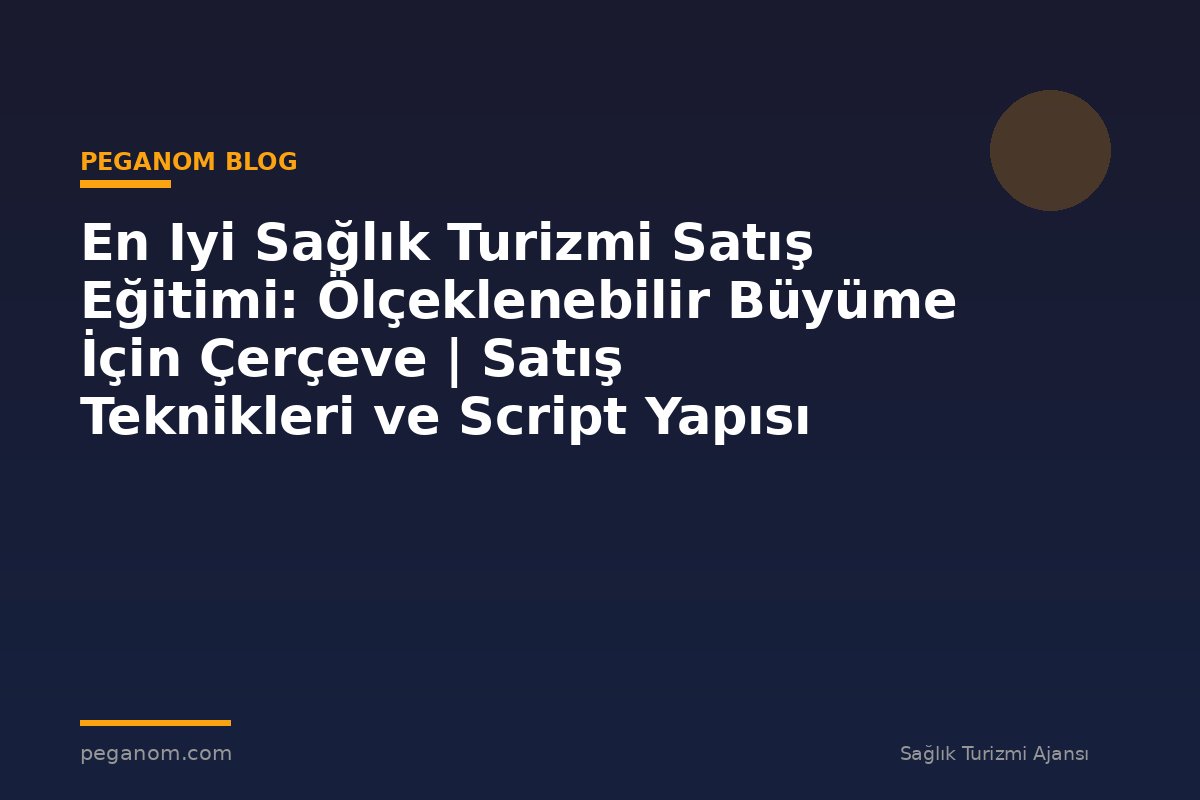 En Iyi Sağlık Turizmi Satış Eğitimi: Ölçeklenebilir Büyüme İçin Çerçeve | Satış Teknikleri ve Script Yapısı