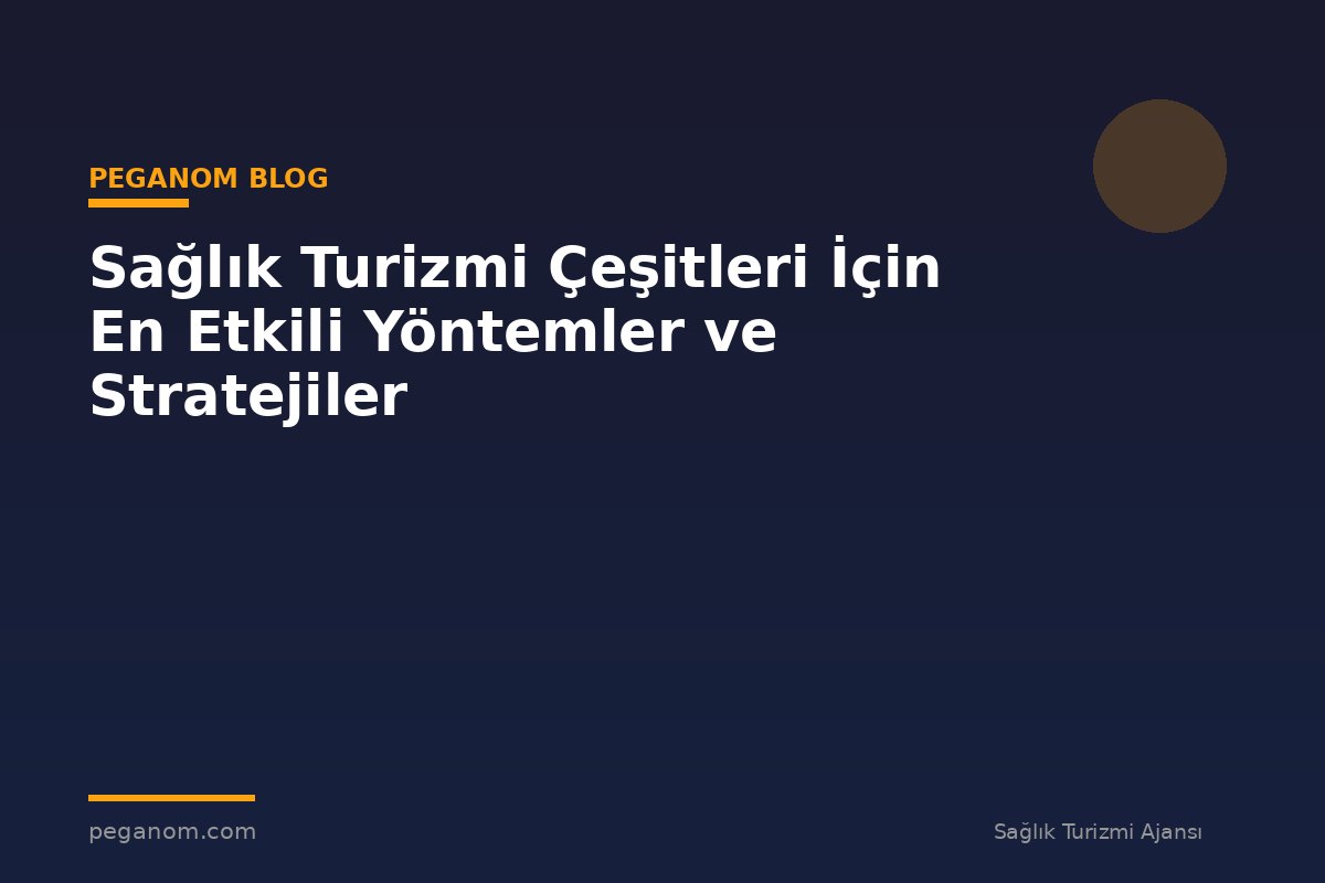 Sağlık Turizmi Çeşitleri İçin En Etkili Yöntemler ve Stratejiler