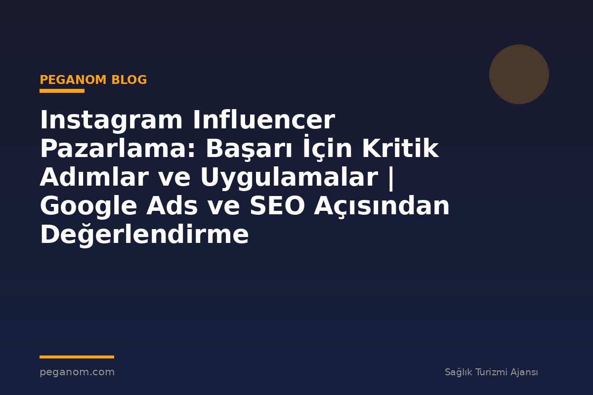 Instagram Influencer Pazarlama: Başarı İçin Kritik Adımlar ve Uygulamalar | Google Ads ve SEO Açısından Değerlendirme