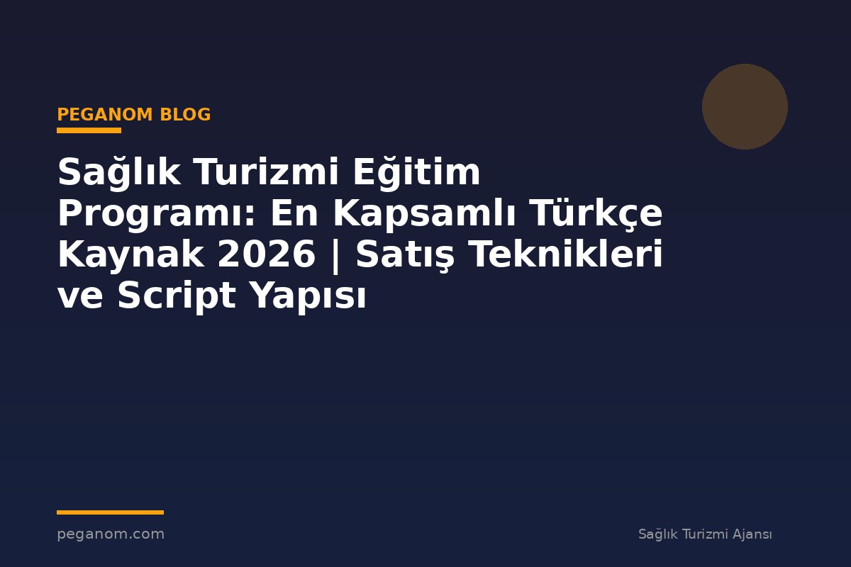 Sağlık Turizmi Eğitim Programı: En Kapsamlı Türkçe Kaynak 2026 | Satış Teknikleri ve Script Yapısı