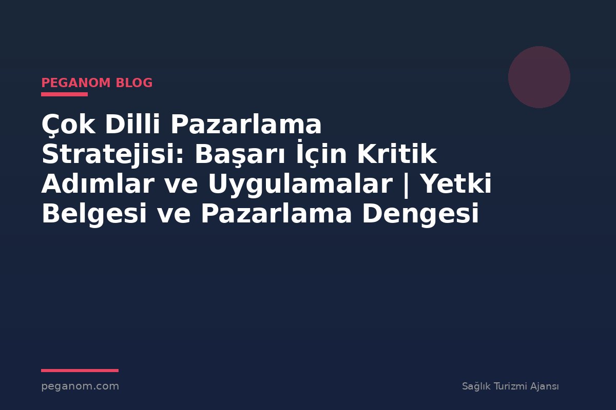 Çok Dilli Pazarlama Stratejisi: Başarı İçin Kritik Adımlar ve Uygulamalar | Yetki Belgesi ve Pazarlama Dengesi