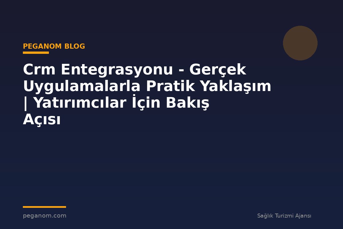 Crm Entegrasyonu - Gerçek Uygulamalarla Pratik Yaklaşım | Yatırımcılar İçin Bakış Açısı