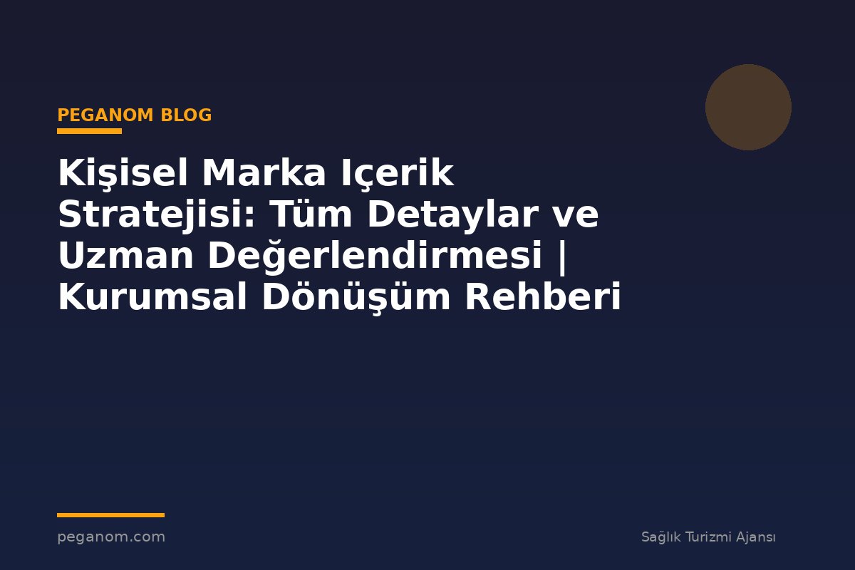 Kişisel Marka Içerik Stratejisi: Tüm Detaylar ve Uzman Değerlendirmesi | Kurumsal Dönüşüm Rehberi