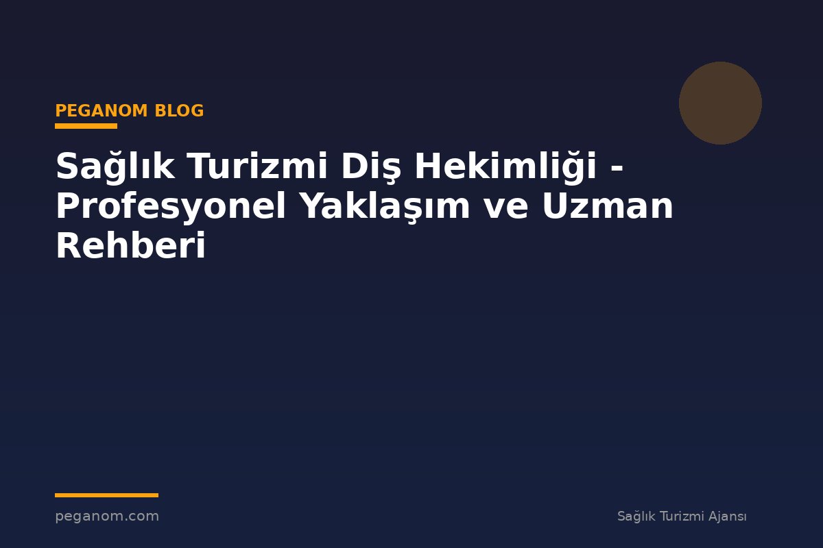 Sağlık Turizmi Diş Hekimliği - Profesyonel Yaklaşım ve Uzman Rehberi