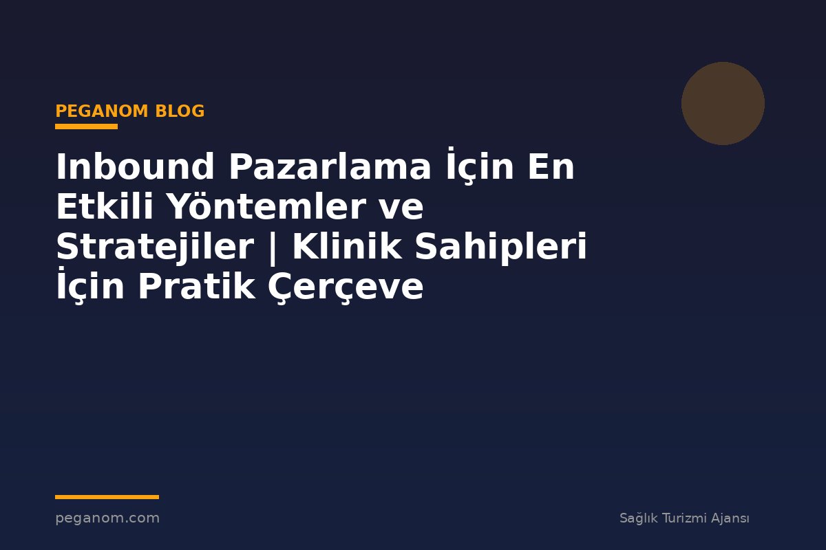 Inbound Pazarlama İçin En Etkili Yöntemler ve Stratejiler | Klinik Sahipleri İçin Pratik Çerçeve