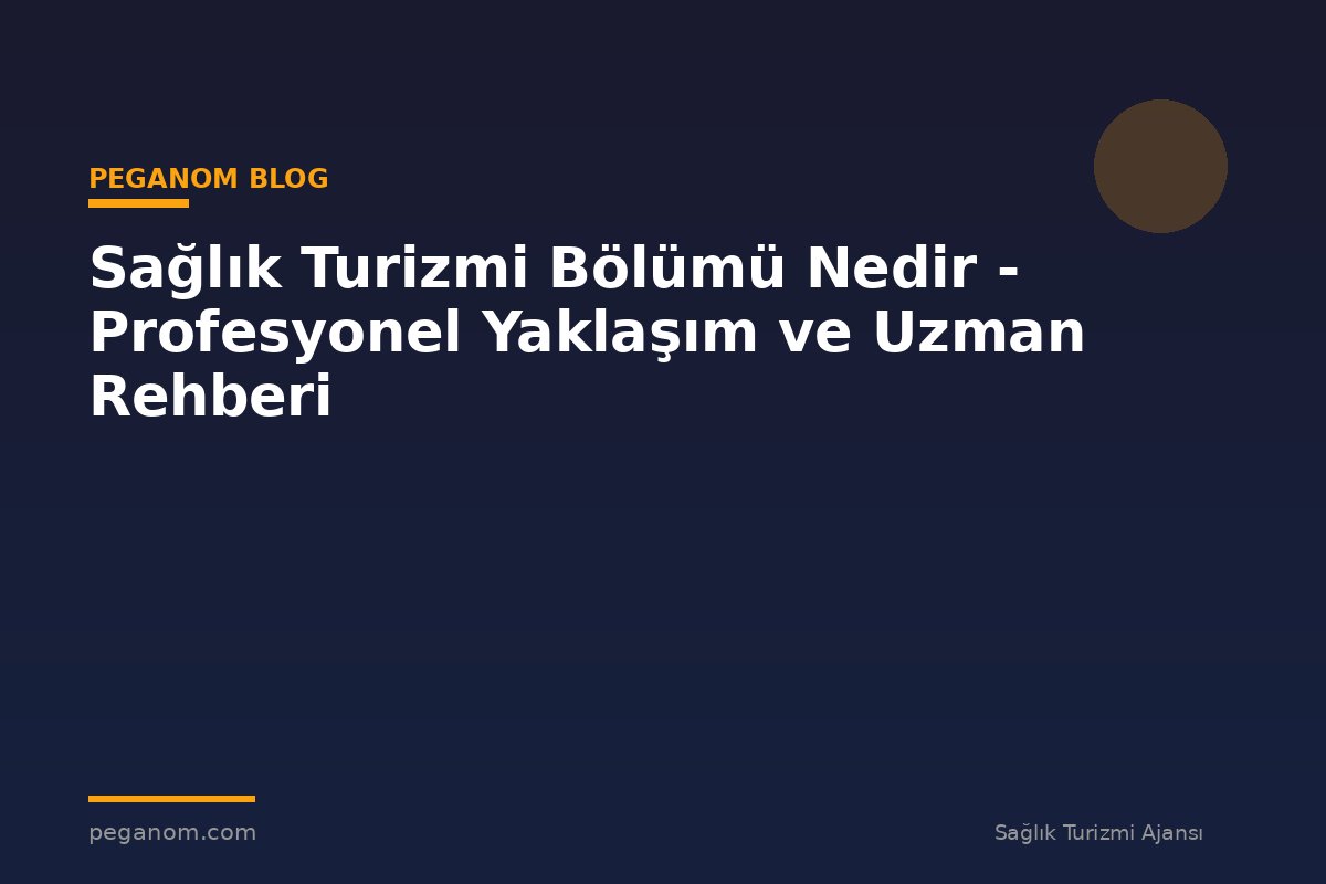 Sağlık Turizmi Bölümü Nedir - Profesyonel Yaklaşım ve Uzman Rehberi