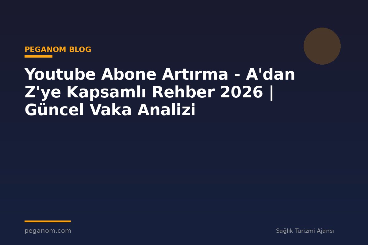 Youtube Abone Artırma - A'dan Z'ye Kapsamlı Rehber 2026 | Güncel Vaka Analizi