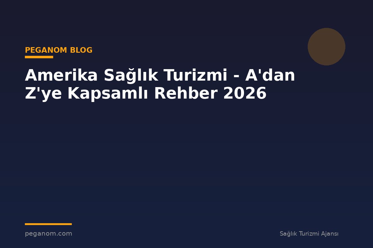 Amerika Sağlık Turizmi - A'dan Z'ye Kapsamlı Rehber 2026