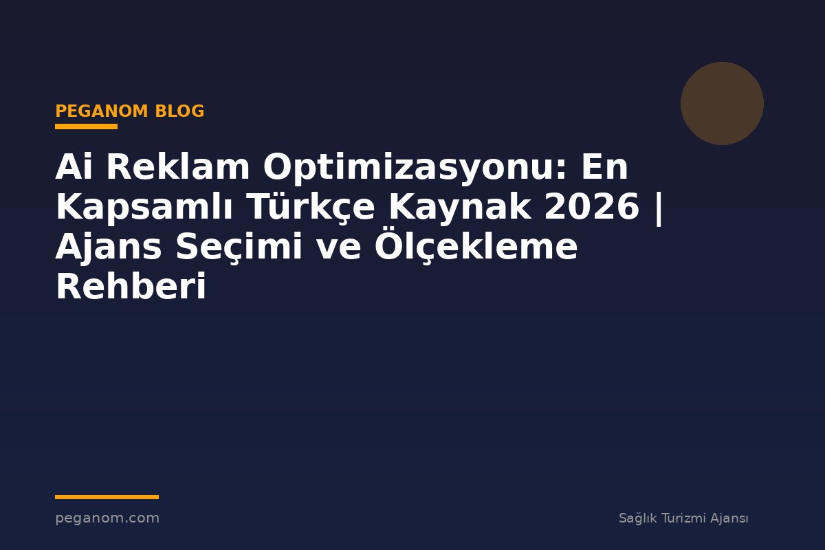 Ai Reklam Optimizasyonu: En Kapsamlı Türkçe Kaynak 2026 | Ajans Seçimi ve Ölçekleme Rehberi