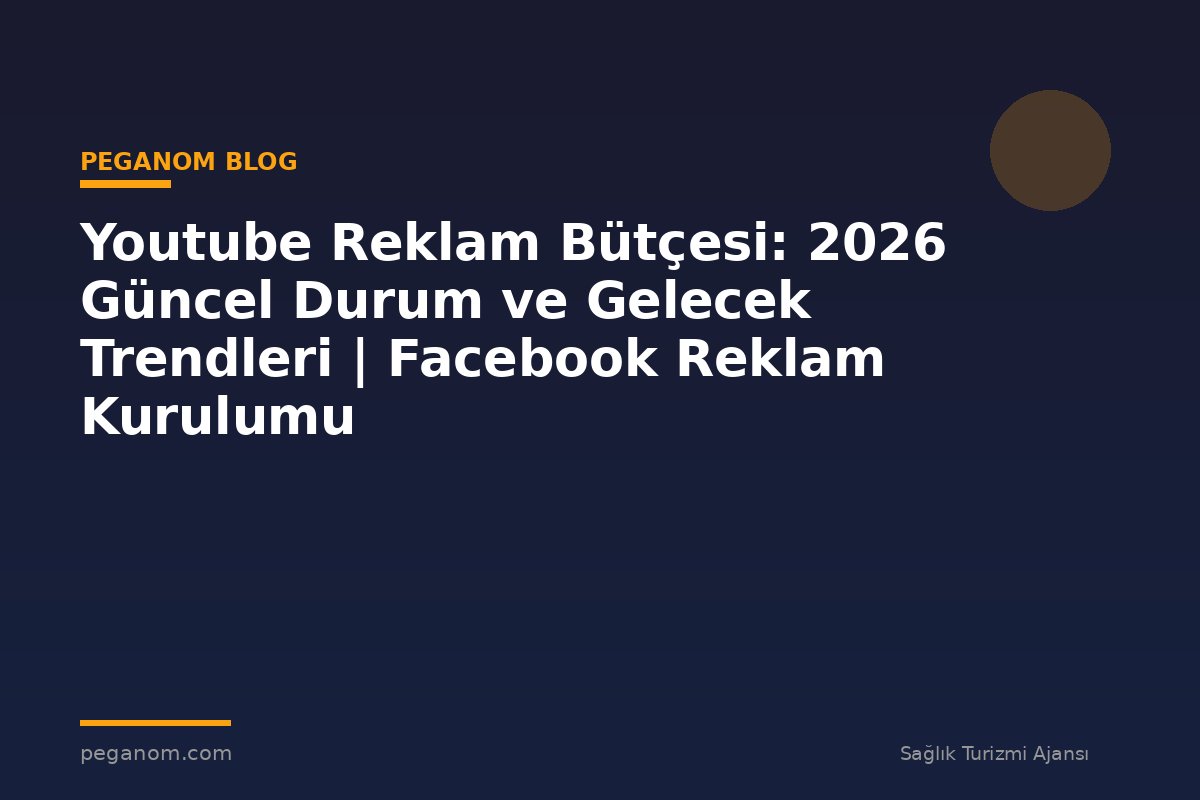 Youtube Reklam Bütçesi: 2026 Güncel Durum ve Gelecek Trendleri | Facebook Reklam Kurulumu