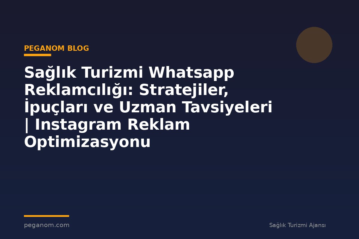 Sağlık Turizmi Whatsapp Reklamcılığı: Stratejiler, İpuçları ve Uzman Tavsiyeleri | Instagram Reklam Optimizasyonu