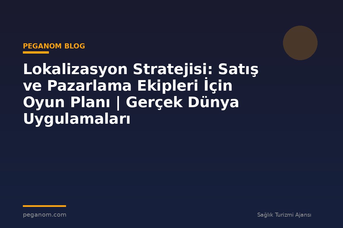 Lokalizasyon Stratejisi: Satış ve Pazarlama Ekipleri İçin Oyun Planı | Gerçek Dünya Uygulamaları