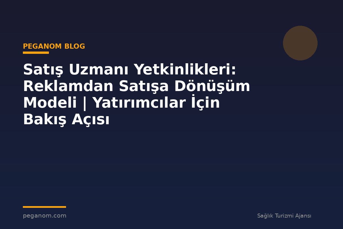 Satış Uzmanı Yetkinlikleri: Reklamdan Satışa Dönüşüm Modeli | Yatırımcılar İçin Bakış Açısı