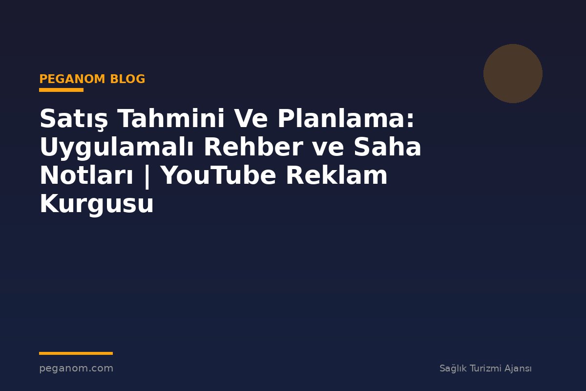 Satış Tahmini Ve Planlama: Uygulamalı Rehber ve Saha Notları | YouTube Reklam Kurgusu
