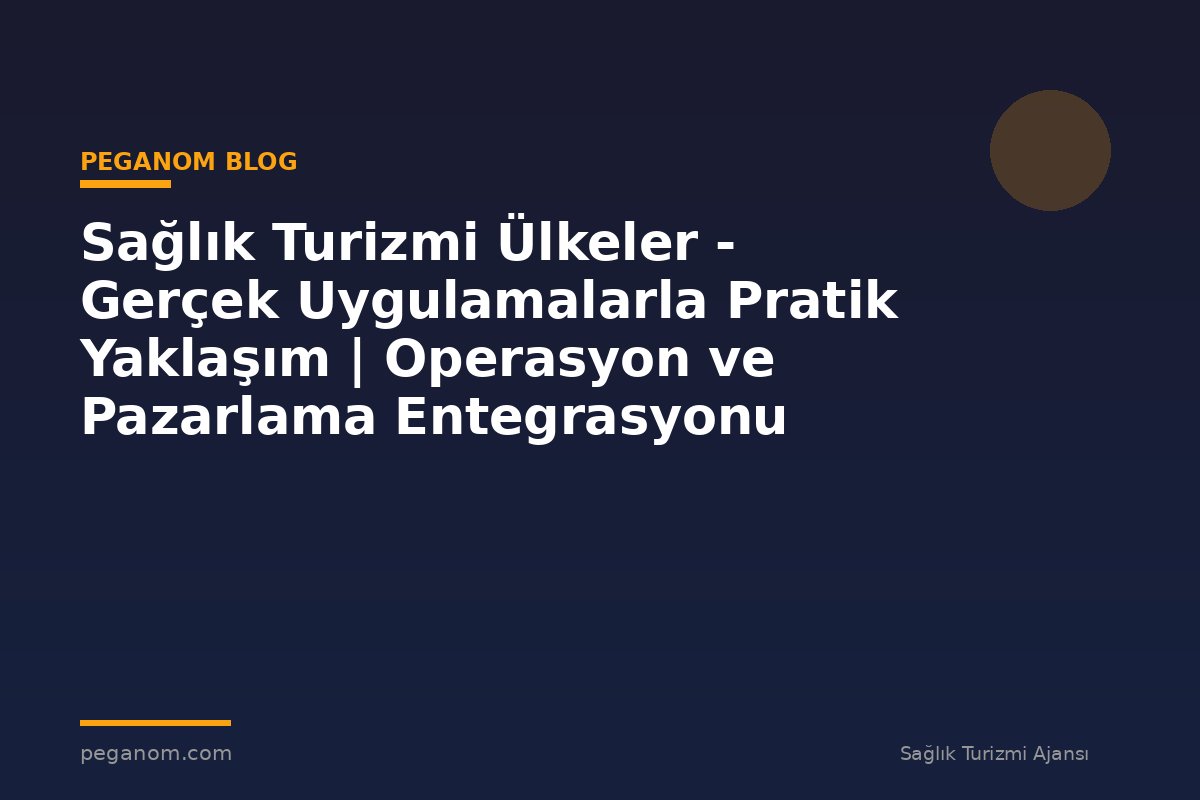 Sağlık Turizmi Ülkeler - Gerçek Uygulamalarla Pratik Yaklaşım | Operasyon ve Pazarlama Entegrasyonu