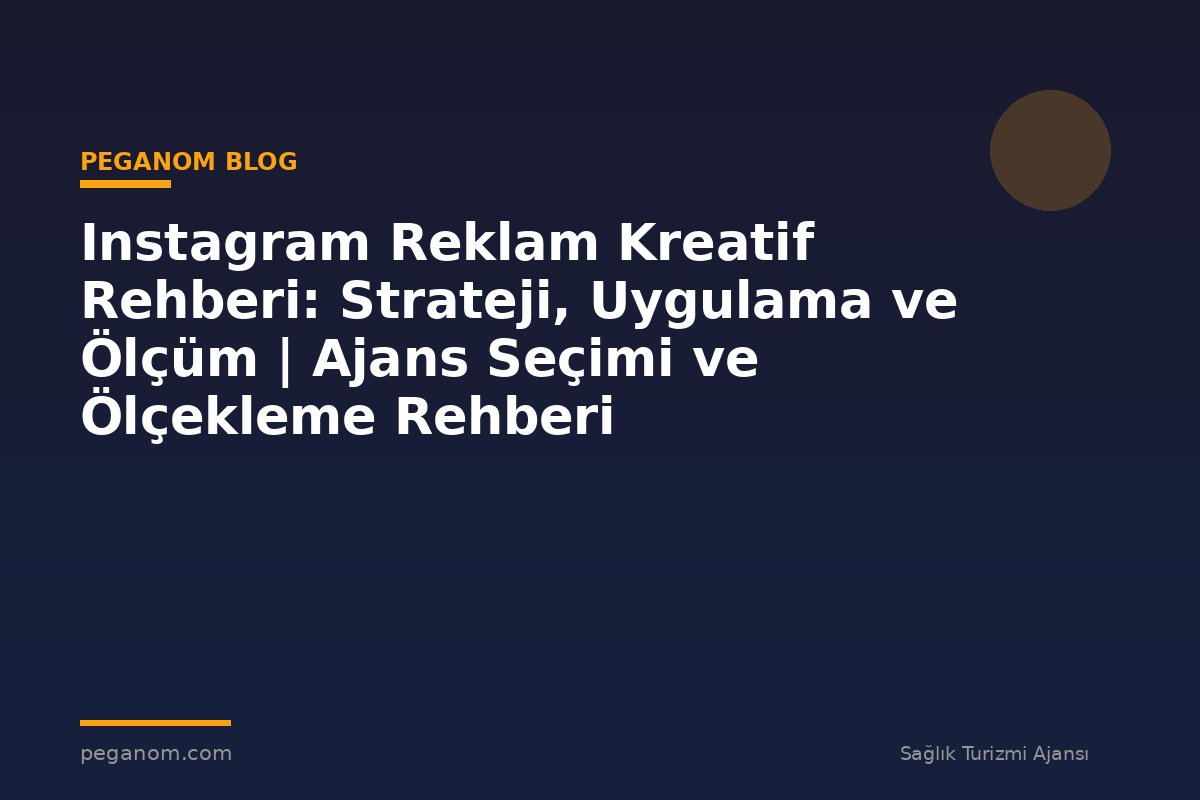 Instagram Reklam Kreatif Rehberi: Strateji, Uygulama ve Ölçüm | Ajans Seçimi ve Ölçekleme Rehberi