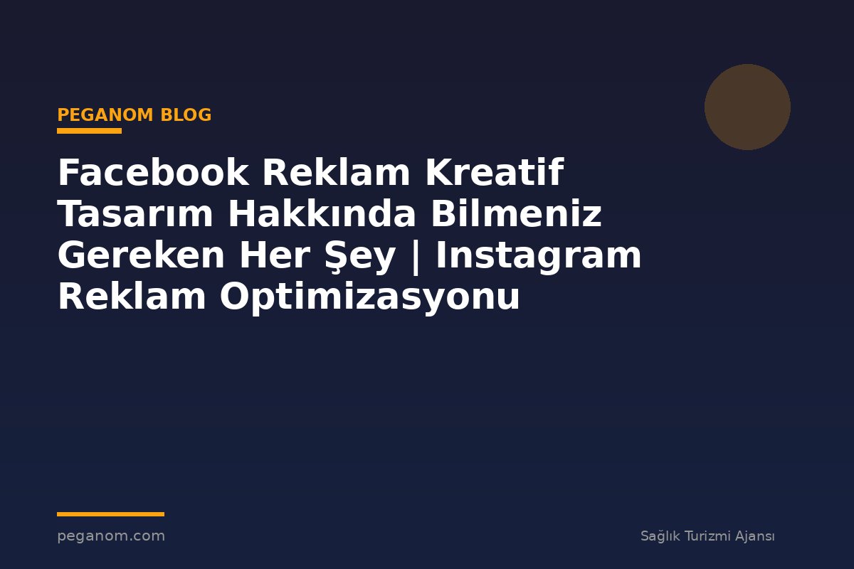 Facebook Reklam Kreatif Tasarım Hakkında Bilmeniz Gereken Her Şey | Instagram Reklam Optimizasyonu