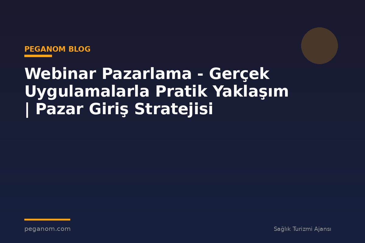 Webinar Pazarlama - Gerçek Uygulamalarla Pratik Yaklaşım | Pazar Giriş Stratejisi