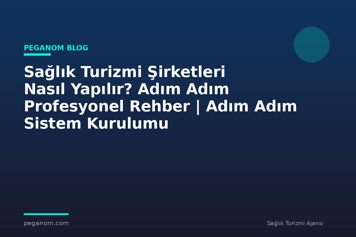 Sağlık Turizmi Şirketleri Nasıl Yapılır? Adım Adım Profesyonel Rehber | Adım Adım Sistem Kurulumu