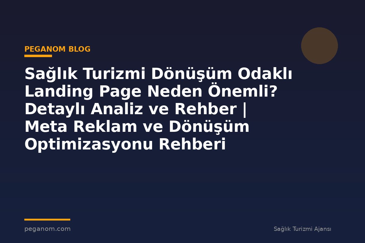 Sağlık Turizmi Dönüşüm Odaklı Landing Page Neden Önemli? Detaylı Analiz ve Rehber | Meta Reklam ve Dönüşüm Optimizasyonu Rehberi