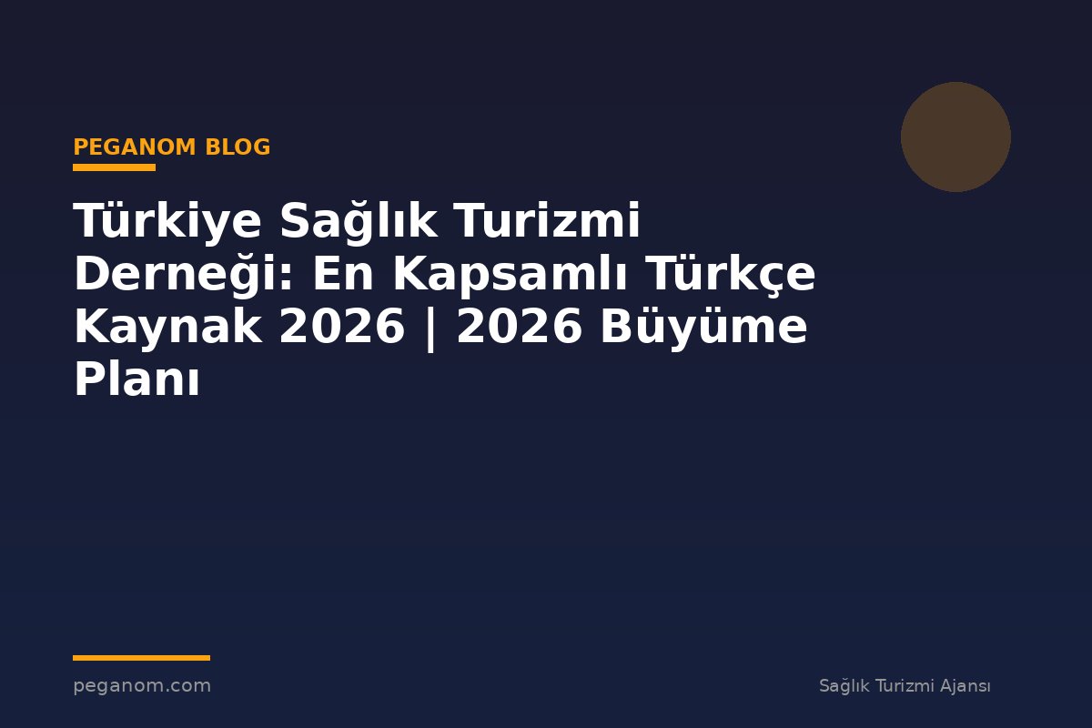 Türkiye Sağlık Turizmi Derneği: En Kapsamlı Türkçe Kaynak 2026 | 2026 Büyüme Planı