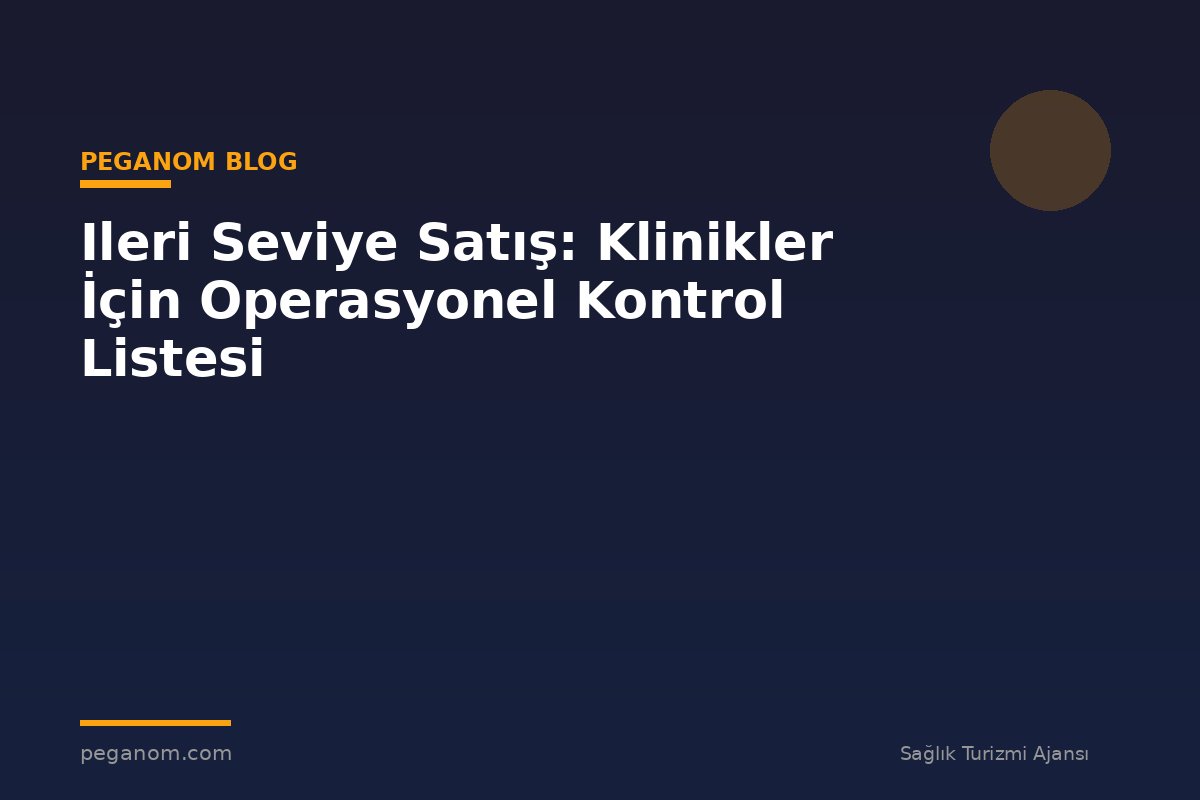 Ileri Seviye Satış: Klinikler İçin Operasyonel Kontrol Listesi