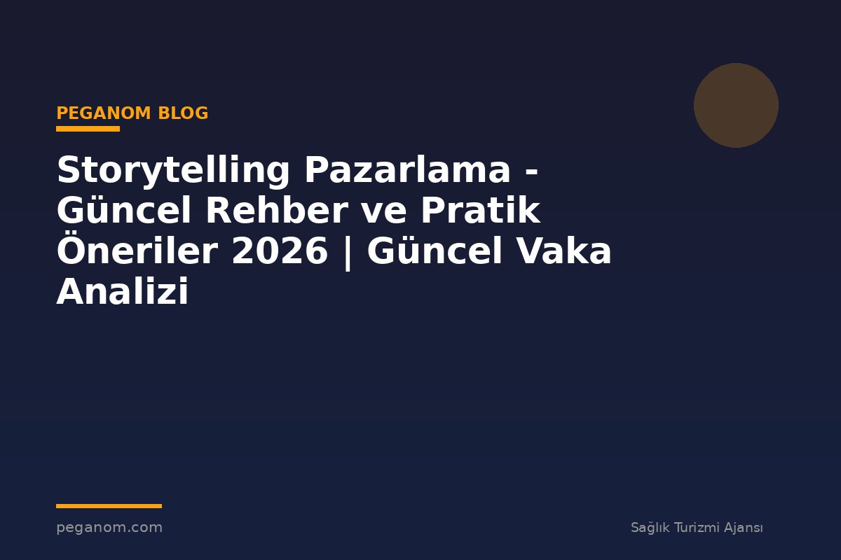 Storytelling Pazarlama - Güncel Rehber ve Pratik Öneriler 2026 | Güncel Vaka Analizi