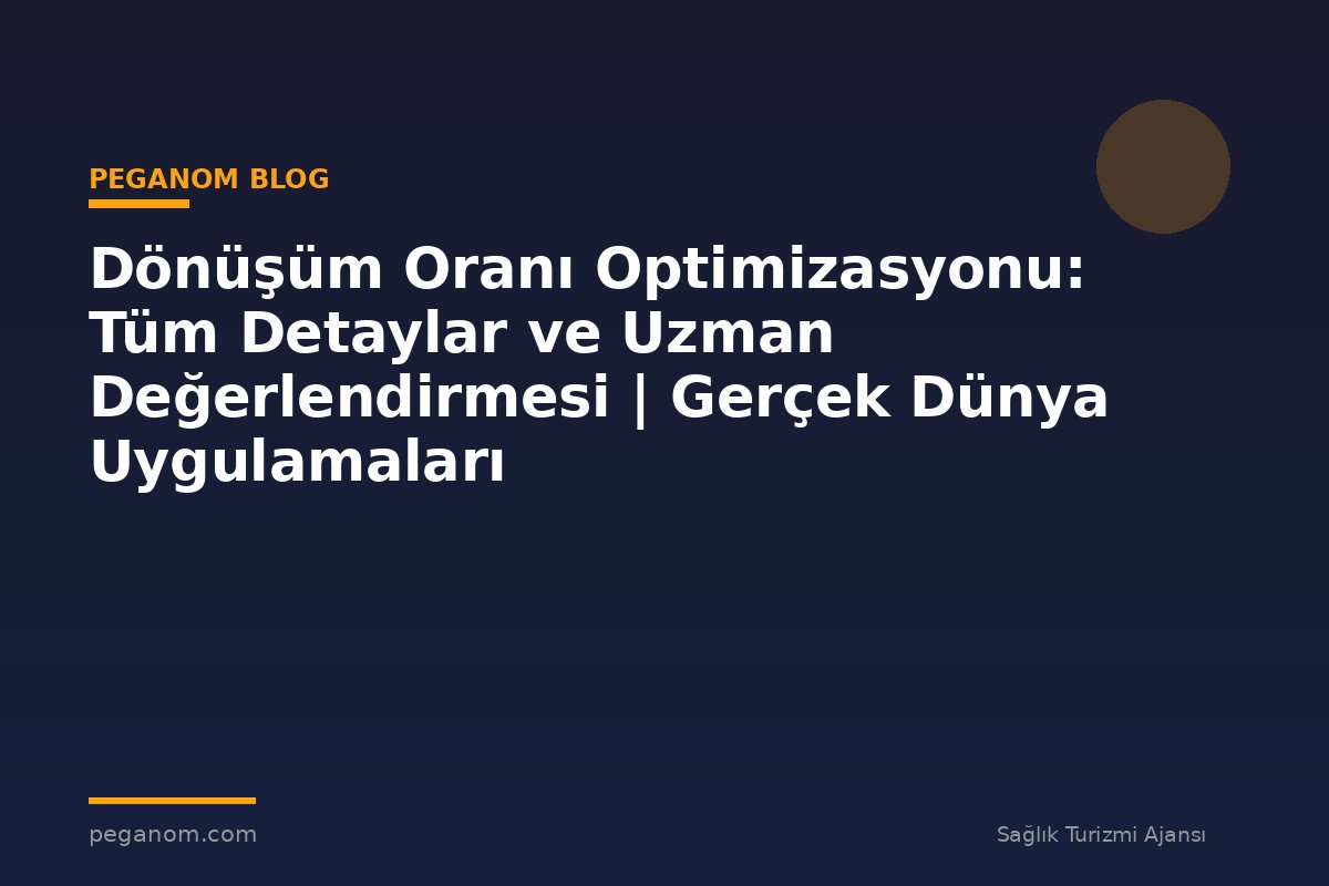 Dönüşüm Oranı Optimizasyonu: Tüm Detaylar ve Uzman Değerlendirmesi | Gerçek Dünya Uygulamaları