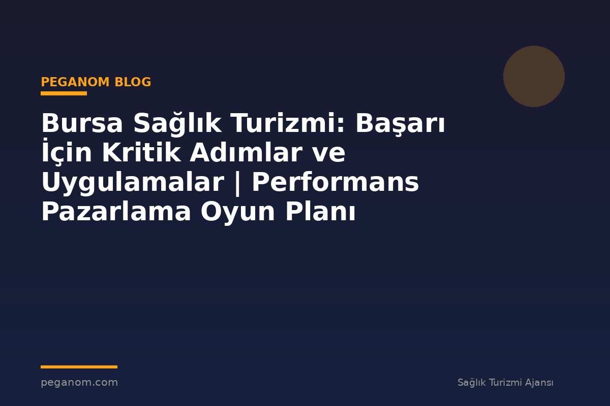 Bursa Sağlık Turizmi: Başarı İçin Kritik Adımlar ve Uygulamalar | Performans Pazarlama Oyun Planı