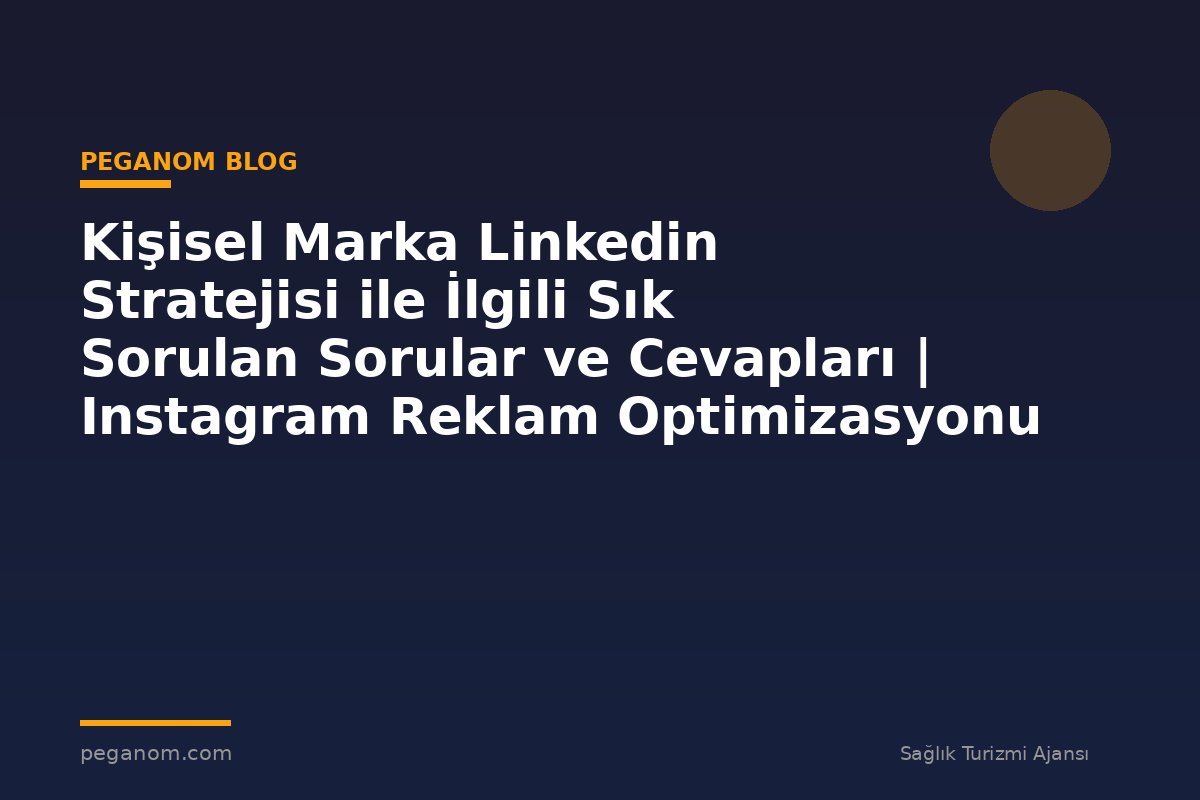 Kişisel Marka Linkedin Stratejisi ile İlgili Sık Sorulan Sorular ve Cevapları | Instagram Reklam Optimizasyonu