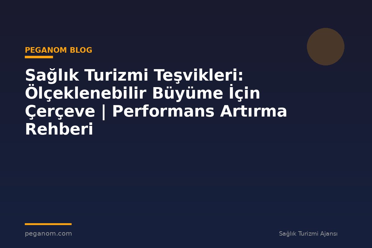 Sağlık Turizmi Teşvikleri: Ölçeklenebilir Büyüme İçin Çerçeve | Performans Artırma Rehberi